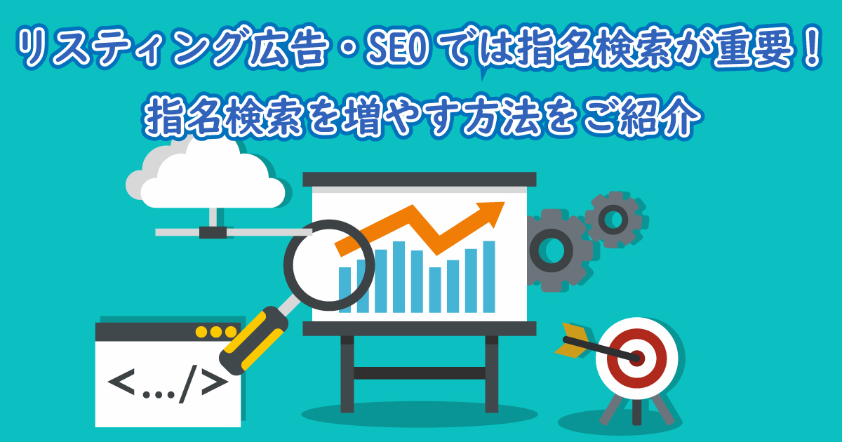 リスティング広告・SEOでは指名検索が重要!指名検索を増やす方法をご紹介